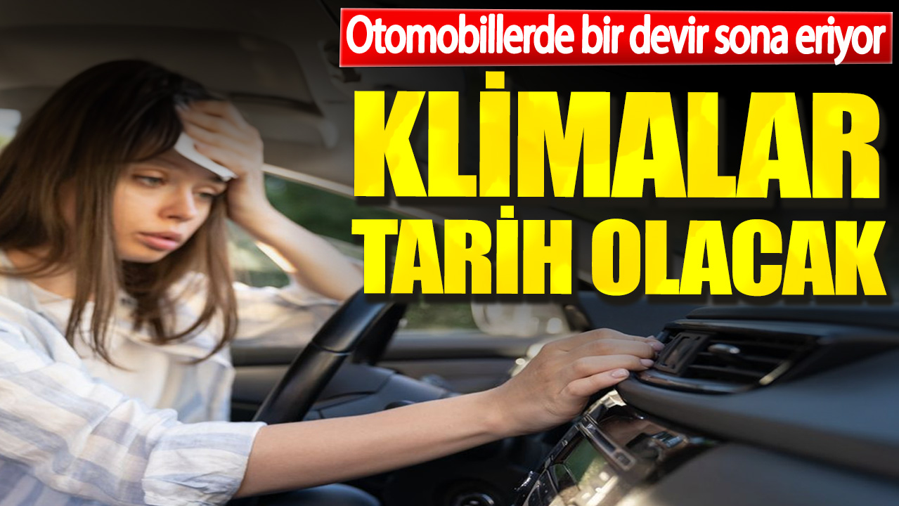 Otomobillerde bir devir sona eriyor. Klimalar tarih olacak