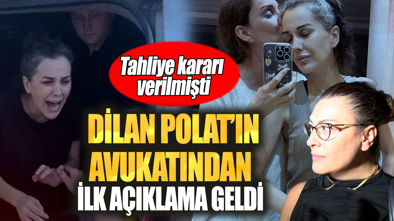 Dilan Polat’ın avukatından ilk açıklama geldi! Tahliye kararı verilmişti