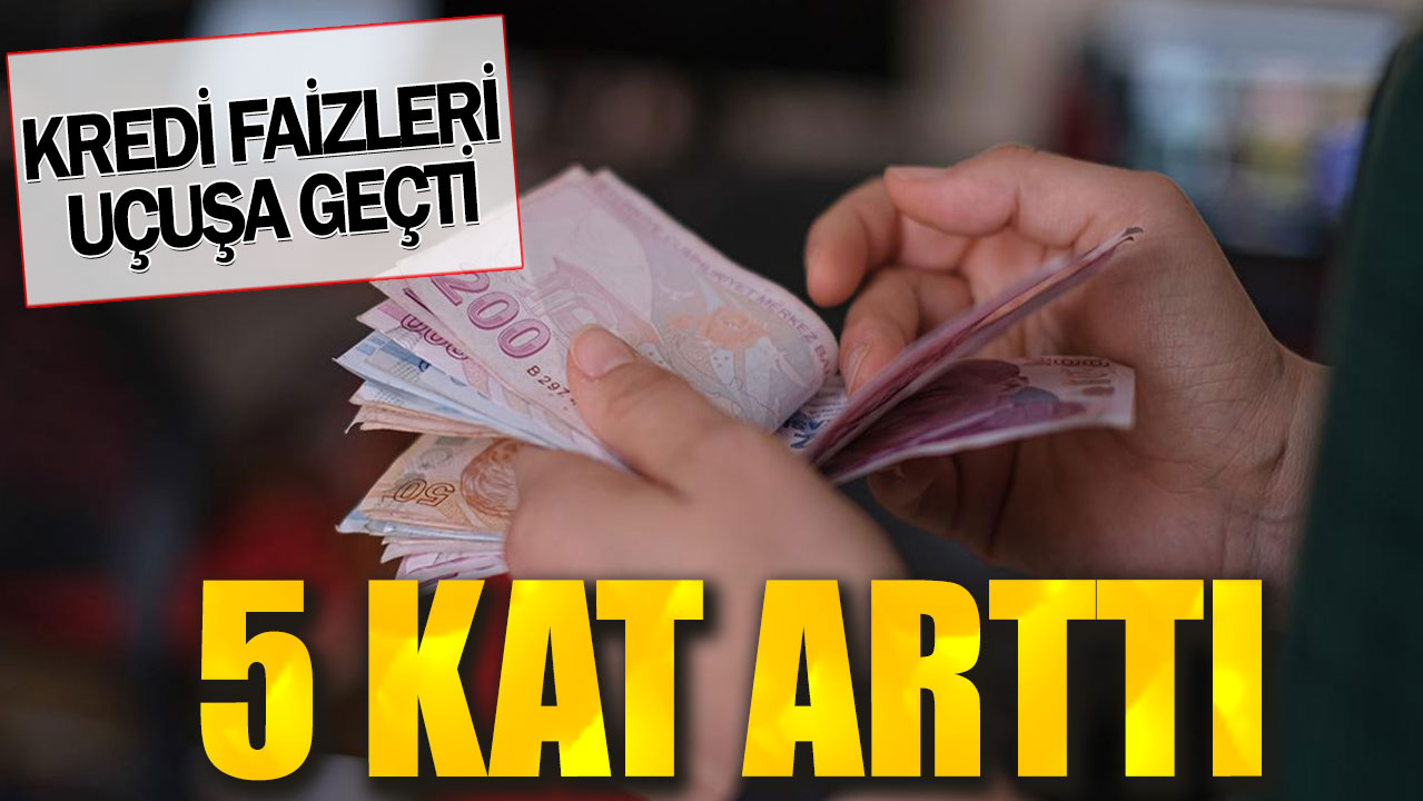 Kredi faizleri uçuşa geçti. 5 kat arttı