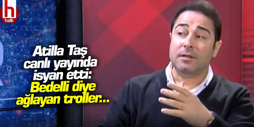 Atilla Taş canlı yayında isyan etti: Bedelli diye ağlayan troller...