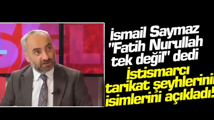 İsmail Saymaz "Fatih Nurullah tek değil" dedi... İstismarcı tarikat şeyhlerinin isimlerini açıkladı!