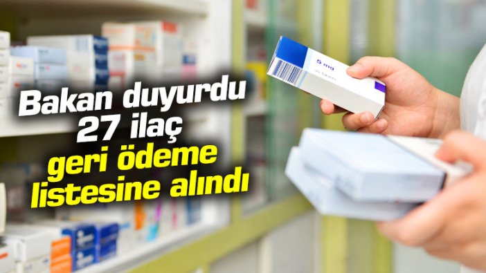 Bakan duyurdu: 27 ilaç geri ödeme listesine alındı