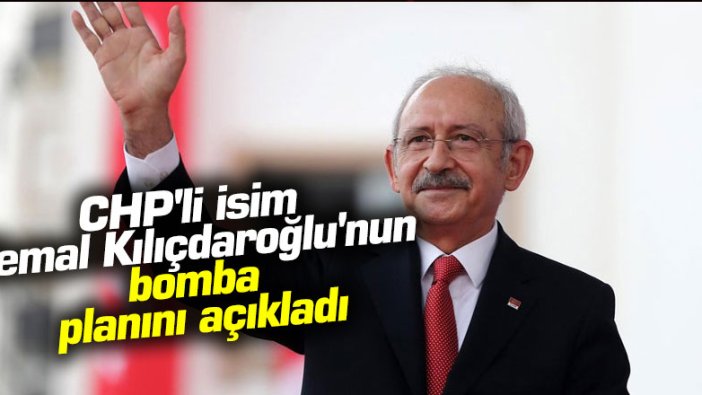 CHP'li isim Kemal Kılıçdaroğlu'nun bomba planını açıkladı