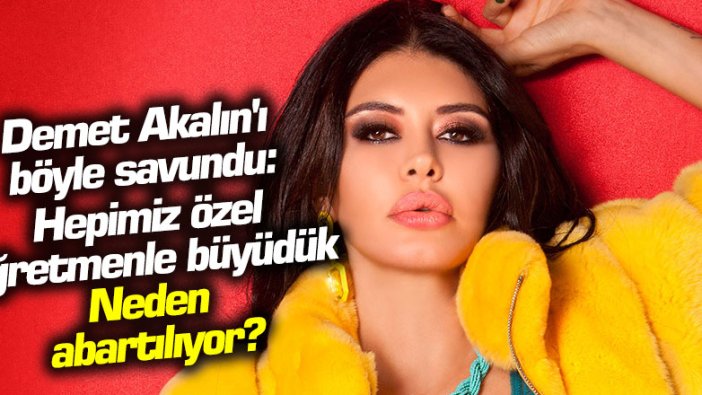 Demet Akalın'ı böyle savundu: Hepimiz özel öğretmenle büyüdük  neden abartılıyor?