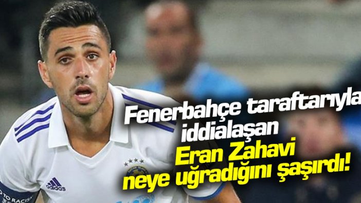 Fenerbahçe taraftarıyla iddialaşan Eran Zahavi neye uğradığını şaşırdı!