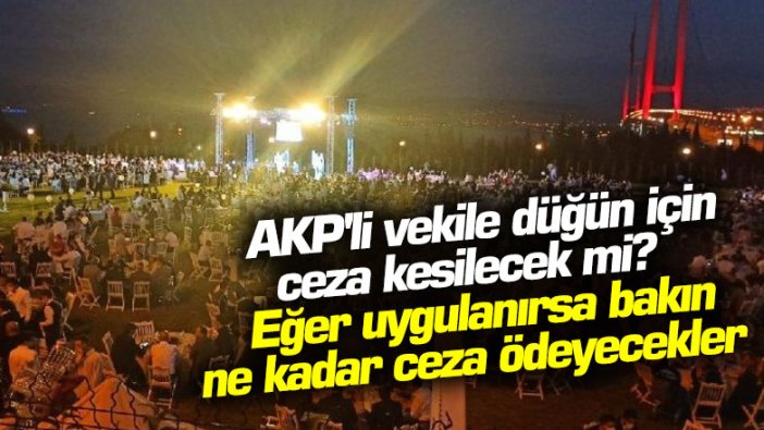 AKP'li vekile düğün için ceza kesilecek mi? Eğer uygulanırsa bakın ne kadar ceza ödeyecekler