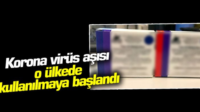 Korona virüs aşısı o ülkede kullanılmaya başlandı