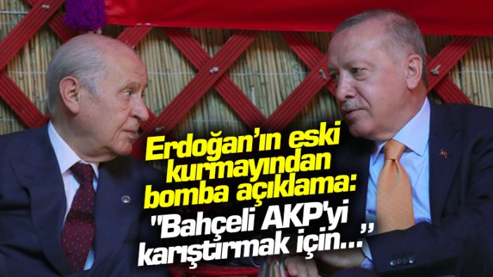 Erdoğan’ın eski kurmayından bomba açıklama: "Bahçeli, AKP'yi karıştırmak için bunu yaptı"