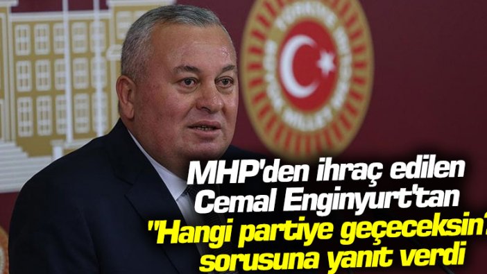 MHP'den ihraç edilen Cemal Enginyurt'tan "Hangi partiye geçeceksin?" sorusuna yanıt verdi