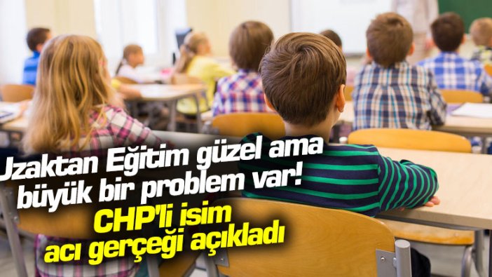 Uzaktan Eğitim güzel ama büyük bir problem var! CHP'li isim acı gerçeği açıkladı