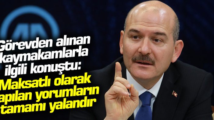 Süleyman Soylu görevden alınan kaymakamlar hakkında konuştu: İddialar tamamen yalan