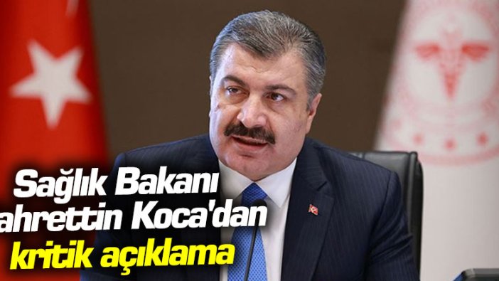 Sağlık Bakanı Fahrettin Koca'dan kritik açıklama