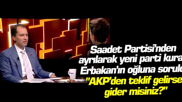 Saadet Partisi'nden ayrılarak yeni parti kuran Erbakan'ın oğluna soruldu: "AKP'den teklif gelirse gider misiniz?"