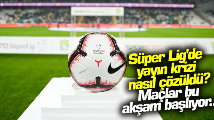 beIN Sports ile anlaşma sağlandı! Bu akşam başlayacak Süper Lig'de yayın krizi nasıl çözüldü?