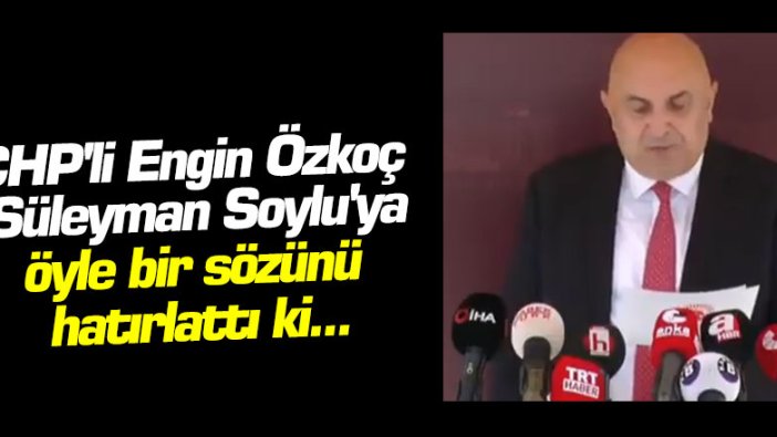 CHP'li Engin Özkoç Süleyman Soylu'ya öyle bir sözünü hatırlattı ki...