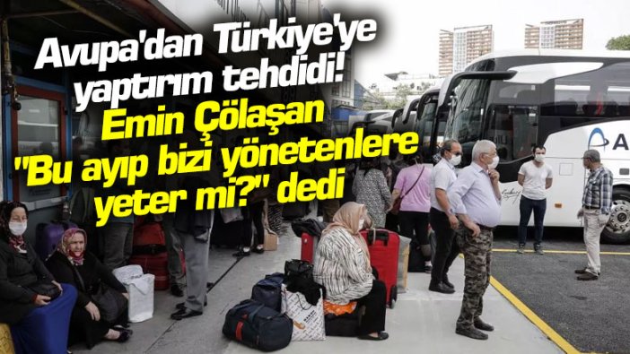 Avrupa'dan Türkiye'ye yaptırım tehdidi! Emin Çölaşan böyle tepki gösterdi