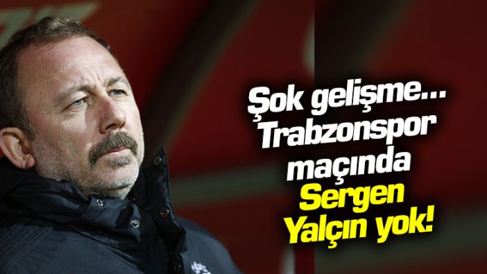 Flaş gelişme! Trabzonspor maçında Sergen Yalçın yok!