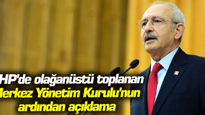 CHP'de olağanüstü toplanan Merkez Yönetim Kurulu'nun ardından açıklama