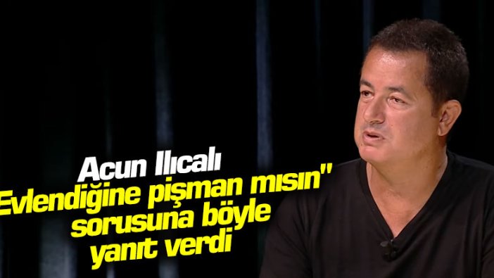 Acun ılıcalı "Şeyma Subaşı ile evlendiğine pişman mı?" sorusunu yanıtladı