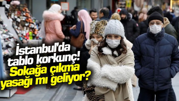 İstanbul'da tablo korkunç! Sokağa çıkma yasağı mı geliyor?