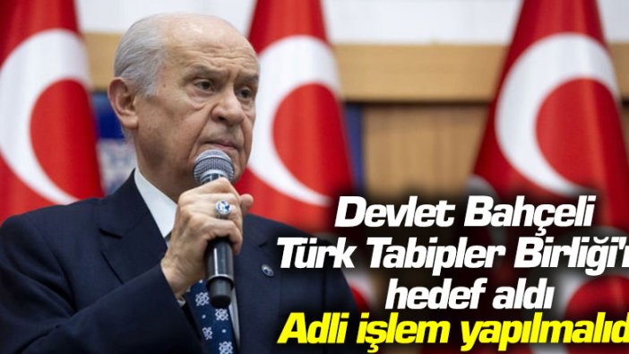 Devlet Bahçeli, Türk Tabipler Birliği'ni hedef aldı: Adli işlem yapılmalıdır