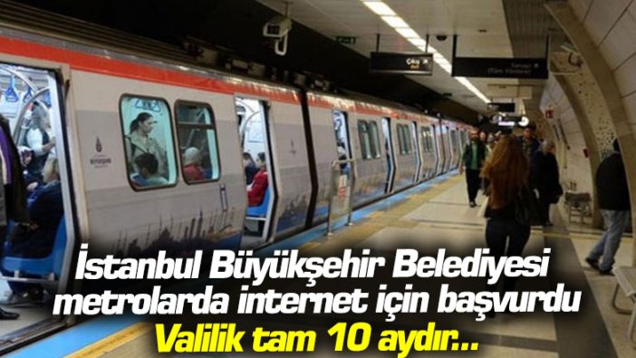 İstanbul Büyükşehir Belediyesi metrolarda internet için başvurdu! Valilik tam 10 aydır...