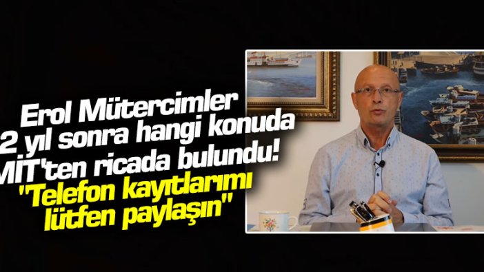 Erol Mütercimler 22 yıl sonra hangi konuda MİT'ten ricada bulundu! "Telefon kayıtlarımı lütfen paylaşın"