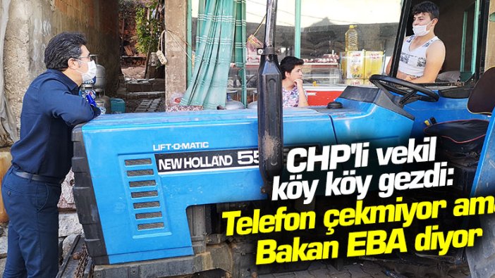 CHP'li vekil köy köy gezdi: Telefon çekmiyor ama Bakan EBA diyor