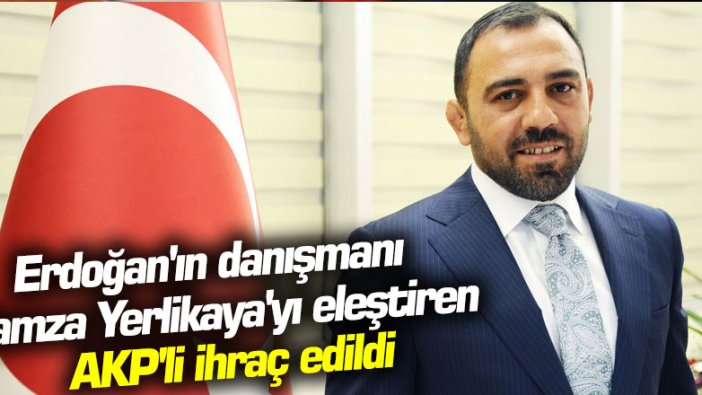 Erdoğan'ın danışmanı Hamza Yerlikaya'yı eleştiren AKP'li ihraç edildi