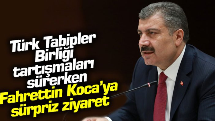 Türk Tabipler Birliği tartışmaları sürerken Sağlık Bakanı Fahrettin Koca'ya sürpriz ziyaret