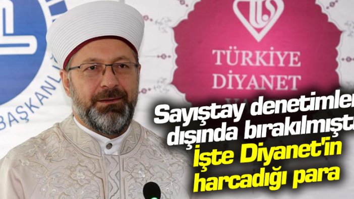 Sayıştay denetimleri dışında bırakılmıştı... İşte Diyanet'in harcadığı para