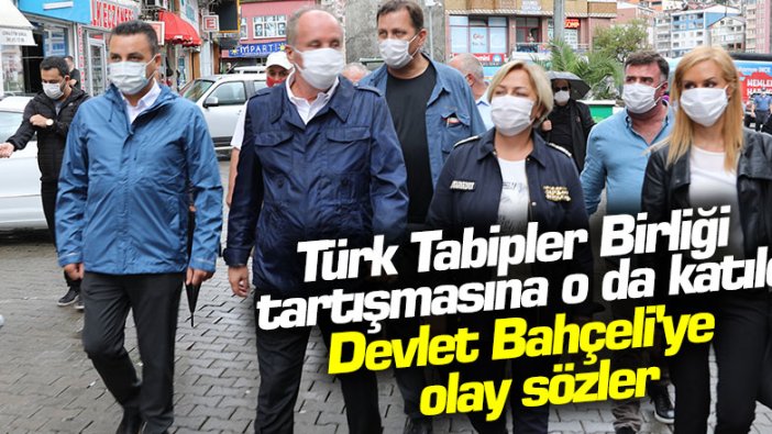 Türk Tabipler Birliği tartışmasına o da katıldı... Muharrem İnce'den Devlet Bahçeli'ye olay sözler