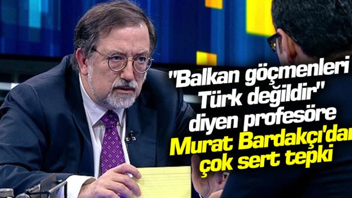 "Balkan göçmenleri Türk değildir" diyen profesöre Murat Bardakçı'dan çok sert tepki