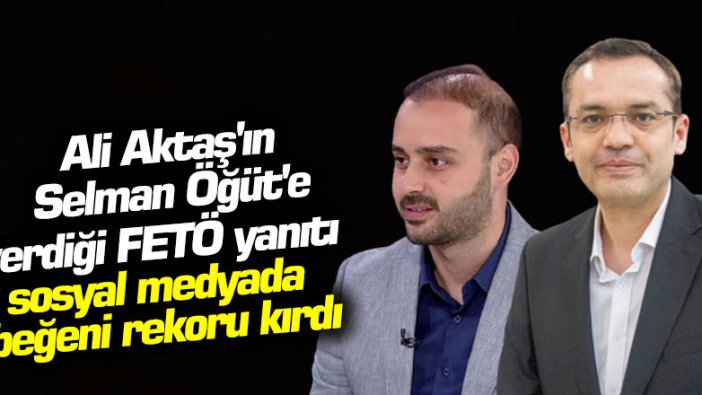 Ali Aktaş'ın Selman Öğüt'e verdiği FETÖ yanıtı sosyal medyada beğeni rekoru kırdı