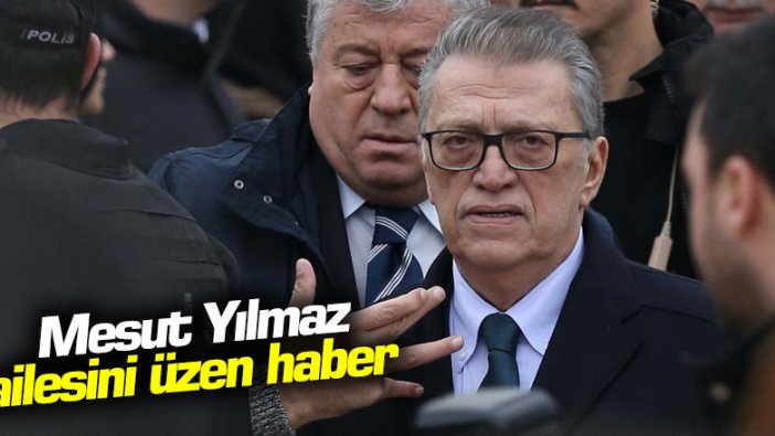 Mesut Yılmaz ailesini üzen haber 