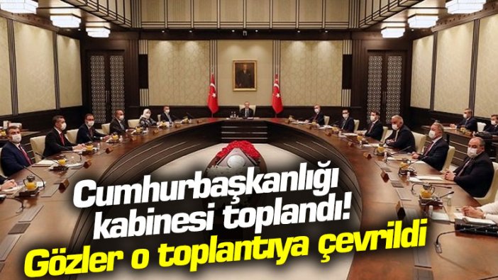 Cumhurbaşkanlığı kabinesi toplandı! Gözler o toplantıya çevrildi
