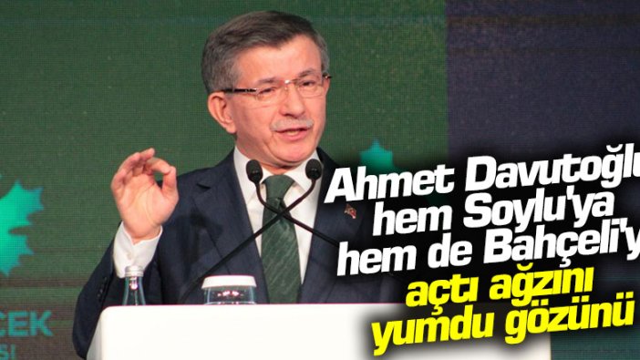 Ahmet Davutoğlu hem Soylu'ya hem de Bahçeli'ye açtı ağzını yumdu gözünü