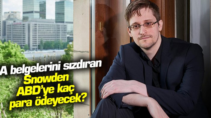 CIA belgelerini sızdıran Snowden ABD'ye kaç para ödeyecek?