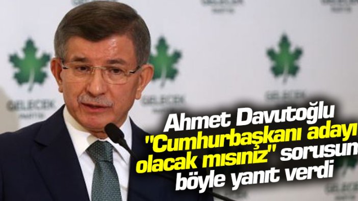 Ahmet Davutoğlu "Cumhurbaşkanı adayı olacak mısınız" sorusuna böyle yanıt verdi