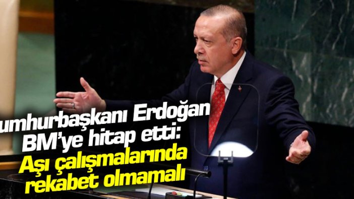 Cumhurbaşkanı Erdoğan BM'ye hitap etti: Aşı çalışmalarında rekabet olmamalı