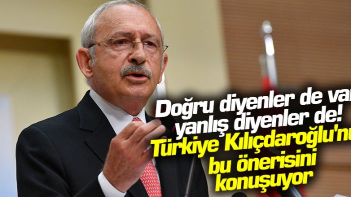 Doğru diyenler de var yanlış diyenler de! Türkiye Kılıçdaroğlu'nun bu önerisini konuşuyor