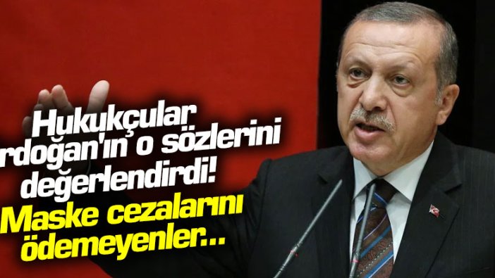 Hukukçular Erdoğan'ın o sözlerini değerlendirdi! Maske cezalarını ödemeyenler kamu hizmetlerinden faydalanabilecek mi?