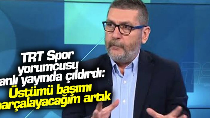 TRT Spor yorumcusu Cem Dizdar canlı yayında çıldırdı: Üstümü başımı parçalayacağım artık