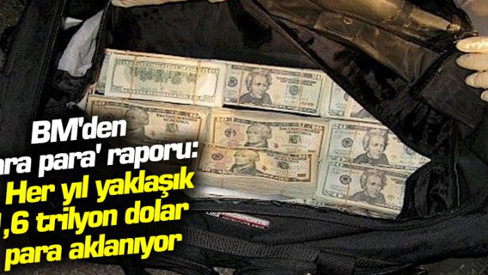 BM'den 'kara para' raporu: Her yıl yaklaşık 1,6 trilyon dolar para aklanıyor