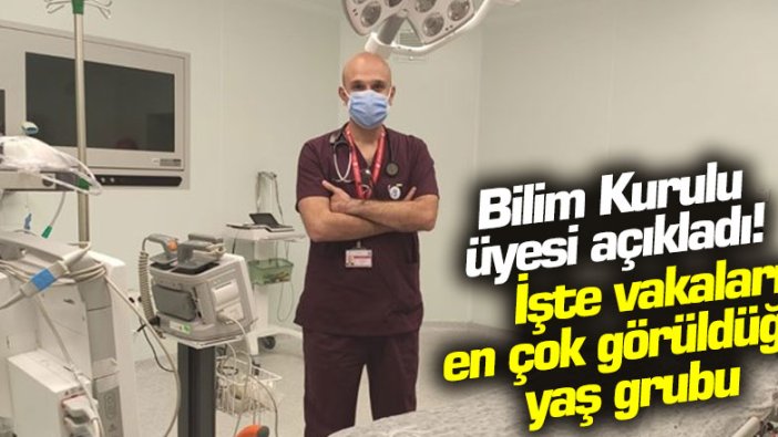 Bilim Kurulu üyesi açıkladı! İşte vakaların en çok görüldüğü yaş grubu