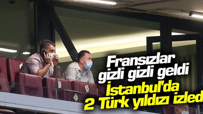 Fransızlar gizli gizli geldi: İstanbul'da 2 Türk yıldızı izledi