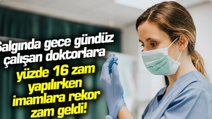 Salgında gece gündüz çalışan doktorlara yüzde 16 zam yapılırken imamlara rekor zam geldi!