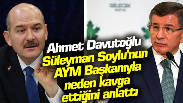 Ahmet Davutoğlu, Süleyman Soylu'nun AYM Başkanı Zühtü Arslan'la neden kavga ettiğini anlattı