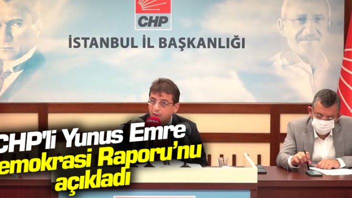 CHP'li Yunus Emre Demokrasi Raporu'nu açıkladı