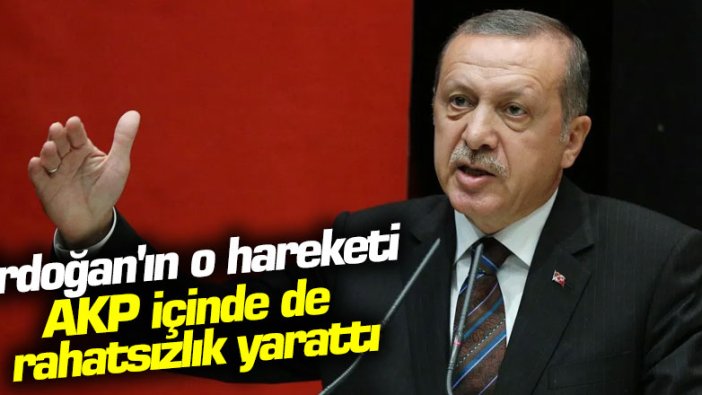 Erdoğan'ın o hareketi AKP içinde de rahatsızlık yarattı